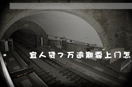宜人贷7万逾期要上门怎么办 宜人贷7万逾期要上门怎么办