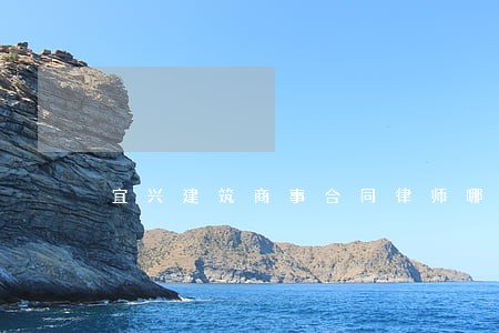 宜兴建筑商事合同律师哪个好 宜兴建筑商事合同律师哪个好