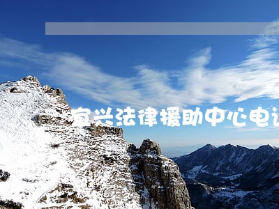 宜兴法律援助中心电话 宜兴法律援助中心电话