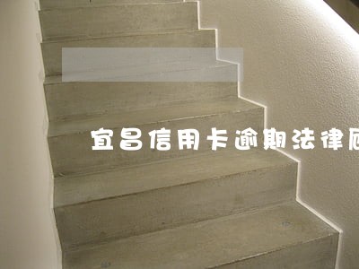 宜昌信用卡逾期法律顾问 宜昌信用卡逾期法律顾问