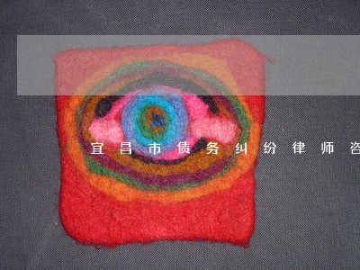 宜昌市债务纠纷律师咨询热线 宜昌市债务纠纷律师咨询热线
