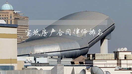 宝坻房产合同律师排名 宝坻房产合同律师排名