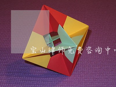 宝山律师免费咨询中心 宝山律师免费咨询中心