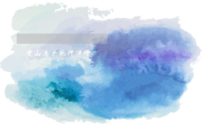 宝山房产抵押律师 宝山房产抵押律师