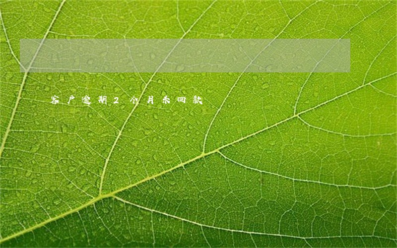 客户逾期2个月未回款 客户逾期2个月未回款
