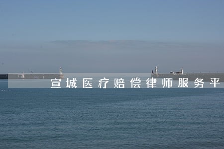 宣城医疗赔偿律师服务平台 宣城医疗赔偿律师服务平台