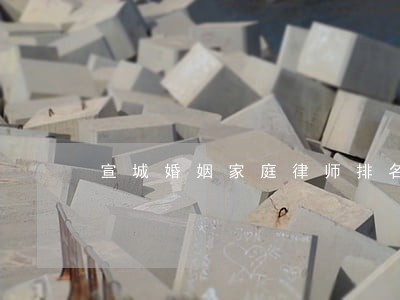 宣城婚姻家庭律师排名 宣城婚姻家庭律师排名