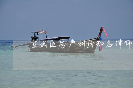宣武区房产纠纷知名律师 宣武区房产纠纷知名律师