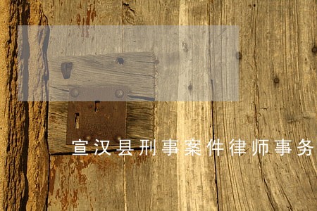 宣汉县刑事案件律师事务所 宣汉县刑事案件律师事务所