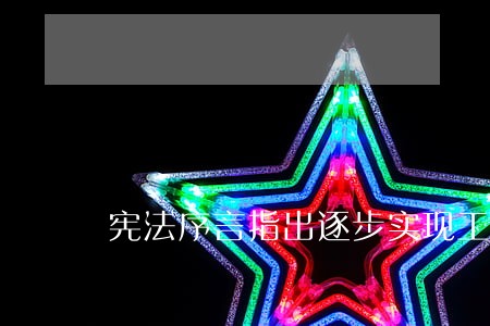 宪法序言指出逐步实现工业农业什么