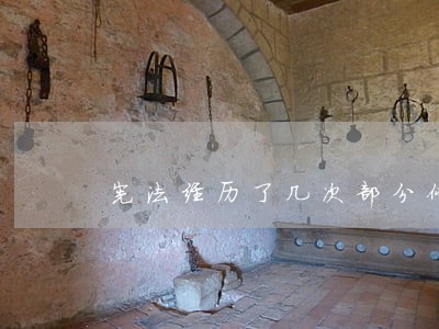 宪法经历了几次部分修改 宪法经历了几次部分修改