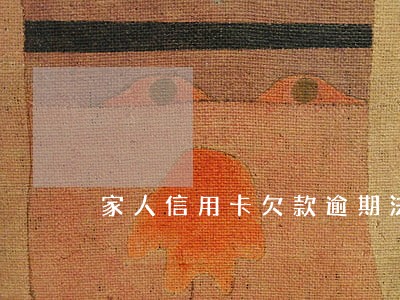 家人信用卡欠款逾期法院传票