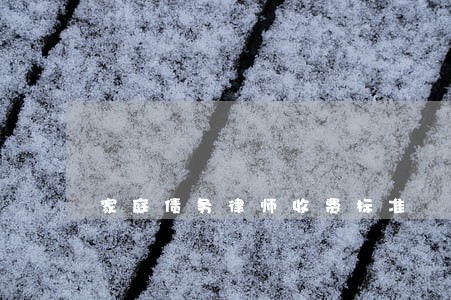 家庭债务律师收费标准 家庭债务律师收费标准