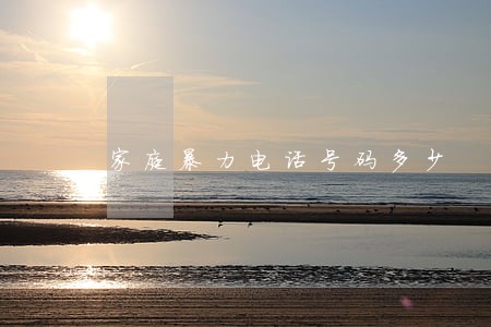 家庭暴力电话号码多少 家庭暴力电话号码多少