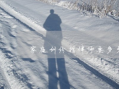 家庭纠纷找律师要多少钱 家庭纠纷找律师要多少钱