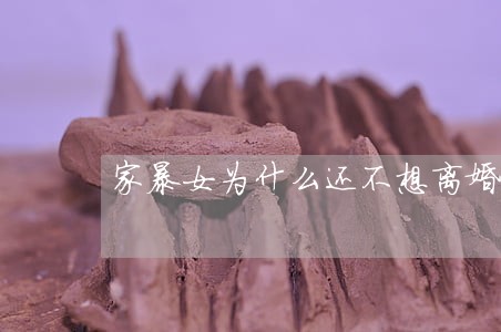 家暴女为什么还不想离婚 家暴女为什么还不想离婚