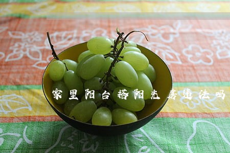 家里阳台搭阳光房违法吗 家里阳台搭阳光房违法吗