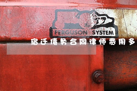 宿迁债务合同律师费用多少 宿迁债务合同律师费用多少