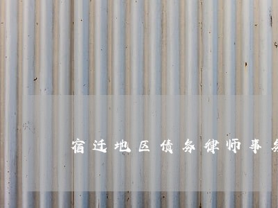 宿迁地区债务律师事务所 宿迁地区债务律师事务所