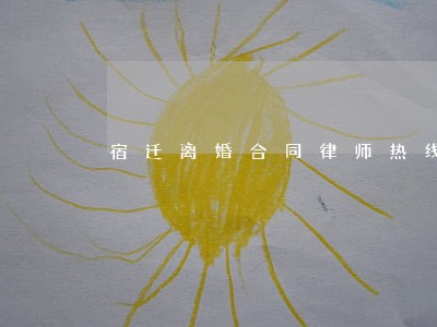 宿迁离婚合同律师热线 宿迁离婚合同律师热线