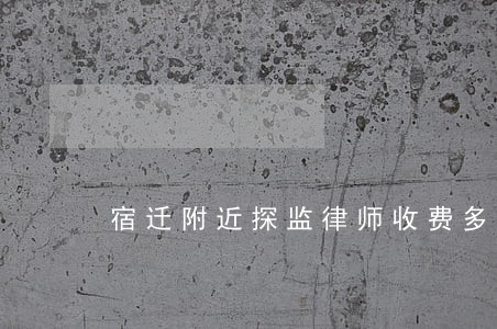 宿迁附近探监律师收费多少 宿迁附近探监律师收费多少