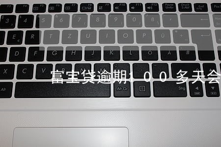 富宝贷逾期100多天会家访吗 富宝贷逾期100多天会家访吗
