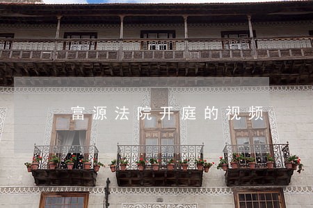 富源法院开庭的视频 富源法院开庭的视频