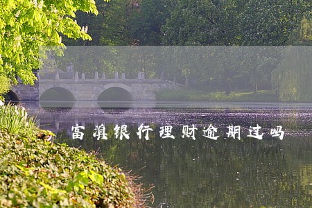 富滇银行理财逾期过吗 富滇银行理财逾期过吗