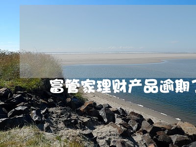 富管家理财产品逾期了怎么办 富管家理财产品逾期了怎么办
