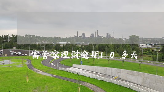 富管家理财逾期10多天 富管家理财逾期10多天