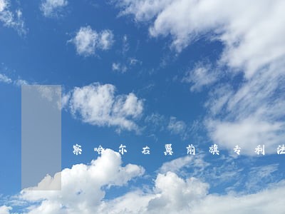 察哈尔右翼前旗专利法律咨询热线 察哈尔右翼前旗专利法律咨询热线
