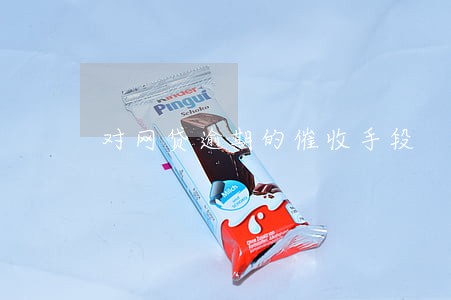对网贷逾期的催收手段 对网贷逾期的催收手段