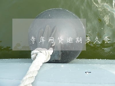 寺库网贷逾期多久会 寺库网贷逾期多久会