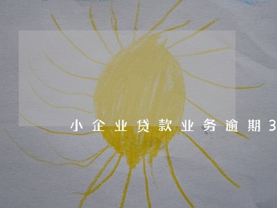 小企业贷款业务逾期361 小企业贷款业务逾期361