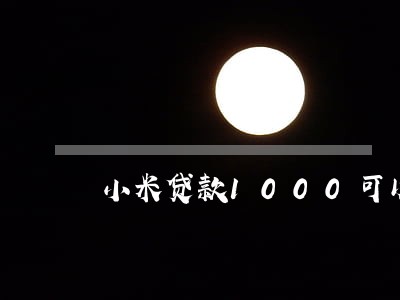 小米贷款1000可以逾期多久 小米贷款1000可以逾期多久