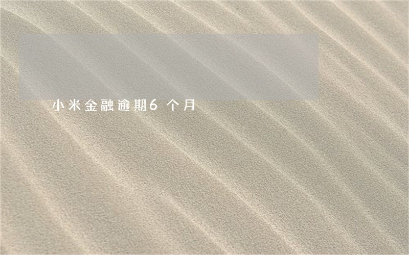 小米金融逾期6个月 小米金融逾期6个月