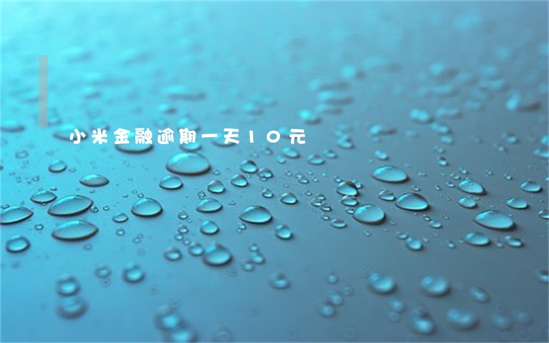 小米金融逾期一天10元 小米金融逾期一天10元