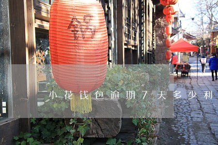小花钱包逾期7天多少利息 小花钱包逾期7天多少利息