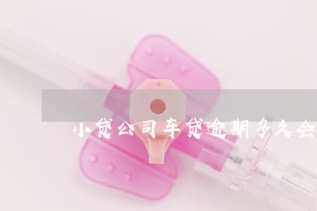 小贷公司车贷逾期多久会收车6 小贷公司车贷逾期多久会收车6