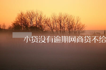 小贷没有逾期网商贷不给借了 小贷没有逾期网商贷不给借了