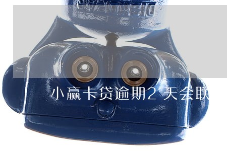 小赢卡贷逾期2天会联系家人吗