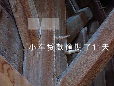 小车贷款逾期了1天 小车贷款逾期了1天
