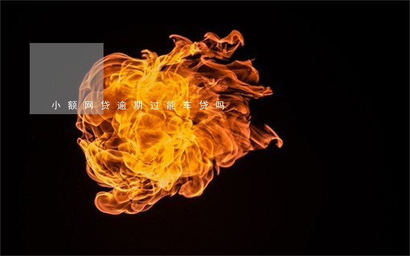 小额网贷逾期过能车贷吗 小额网贷逾期过能车贷吗