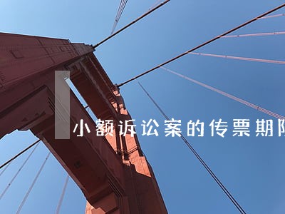 小额诉讼案的传票期限是多久