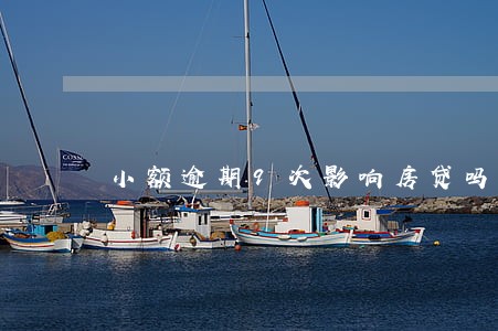 小额逾期9次影响房贷吗 小额逾期9次影响房贷吗