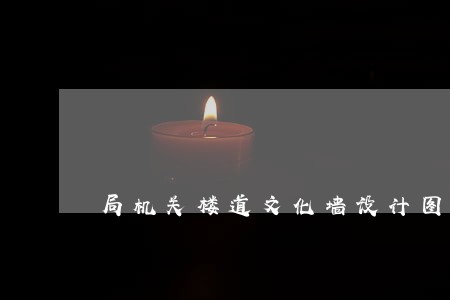 局机关楼道文化墙设计图片 局机关楼道文化墙设计图片