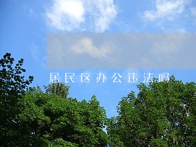 居民区办公违法吗 居民区办公违法吗