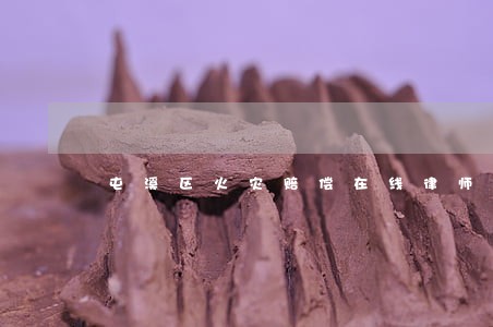 屯溪区火灾赔偿在线律师咨询 屯溪区火灾赔偿在线律师咨询