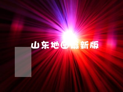 山东地图最新版 山东地图最新版