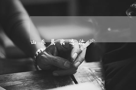 山东晨农违法
